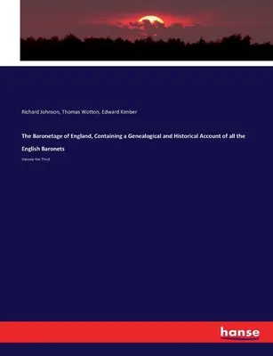 The Baronetage of England, Containing a Genealogical and Historical Account of all the English Baronets: Harmadik kötet - The Baronetage of England, Containing a Genealogical and Historical Account of all the English Baronets: Volume the Third