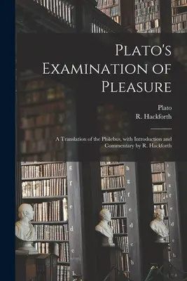 Platón vizsgálata az élvezetekről; a Philebus fordítása, R. Hackforth bevezetésével és kommentárjával - Plato's Examination of Pleasure; a Translation of the Philebus, With Introduction and Commentary by R. Hackforth