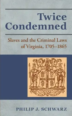 Kétszer elítélt: A rabszolgák és a virginiai büntetőjog, 1705-1865 - Twice Condemned: Slaves and the Criminal Laws of Virginia, 1705-1865