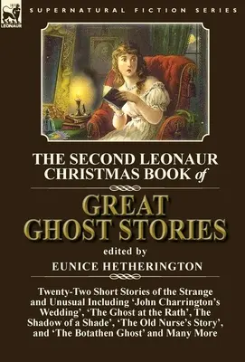 A második Leonaur karácsonyi nagyszerű kísértettörténetek könyve: Twenty-Two Short Stories of the Strange and Unusual Including 'John Charrington's Wedding', - The Second Leonaur Christmas Book of Great Ghost Stories: Twenty-Two Short Stories of the Strange and Unusual Including 'John Charrington's Wedding',