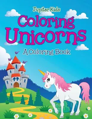 Színező egyszarvúak (színezőkönyv) - Coloring Unicorns (A Coloring Book)