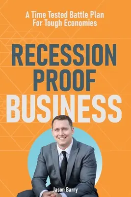 Recession Proof Business: Időben kipróbált harci terv nehéz gazdasági helyzetekre - Recession Proof Business: A Time Tested Battle Plan For Tough Economies