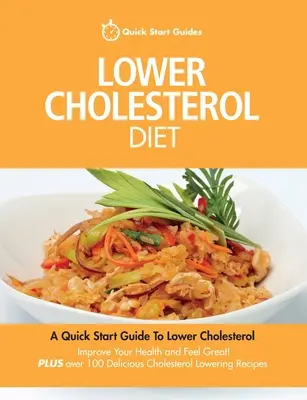 Alacsonyabb koleszterinszintű diéta: A Quick Start Guide To Lowering Your Cholesterin, Improving Your Health and Feeling Great. Plusz több mint 100 finom Cho - Lower Cholesterol Diet: A Quick Start Guide To Lowering Your Cholesterol, Improving Your Health and Feeling Great. Plus Over 100 Delicious Cho