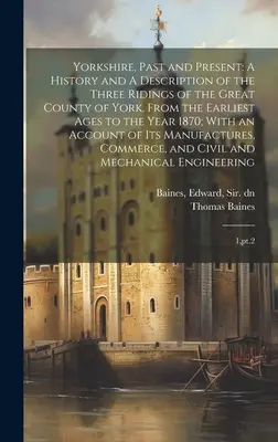 Yorkshire, múlt és jelen: A History and A Description of the Three Ridings of the Great County of York, From the Earliest Ages to the Year 1870; - Yorkshire, Past and Present: A History and A Description of the Three Ridings of the Great County of York, From the Earliest Ages to the Year 1870;