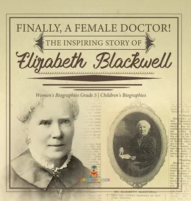 Végre egy női orvos! Elizabeth Blackwell inspiráló története Női életrajzok 5. osztályos gyermekéletrajzok - Finally, A Female Doctor! The Inspiring Story of Elizabeth Blackwell Women's Biographies Grade 5 Children's Biographies