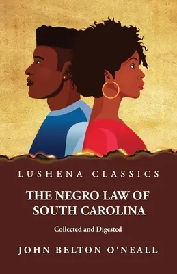 The Negro Law of South Carolina Collected and Digested (Dél-Karolina néger törvényei összegyűjtve és megemésztve) - The Negro Law of South Carolina Collected and Digested