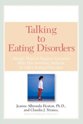 Beszélgetés az evészavarokkal: Egyszerű módok az anorexiával, bulímiával, falási rohamokkal vagy testképzavarral küzdő személy támogatására - Talking to Eating Disorders: Simple Ways to Support Someone With Anorexia, Bulimia, Binge Eating, Or Body Ima ge Issues