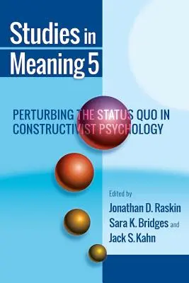 Studies in Meaning 5: A status quo megzavarása a konstruktivista pszichológiában - Studies in Meaning 5: Perturbing the Status Quo in Constructivist Psychology