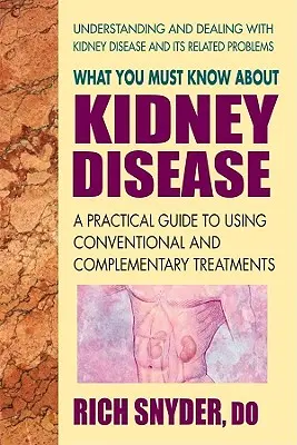 Amit a vesebetegségről tudni kell: Gyakorlati útmutató a hagyományos és kiegészítő kezelések alkalmazásához - What You Must Know about Kidney Disease: A Practical Guide to Using Conventional and Complementary Treatments