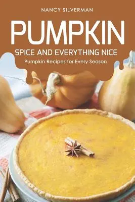 Tökfűszer és minden szép és jó: Tökös receptek minden évszakra - Pumpkin Spice and Everything Nice: Pumpkin Recipes for Every Season