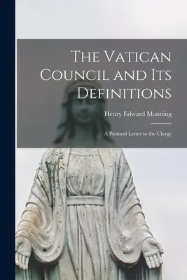 A vatikáni zsinat és annak meghatározásai; pásztori levél a papsághoz - The Vatican Council and Its Definitions; a Pastoral Letter to the Clergy