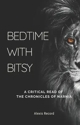 Bedtime with Bitsy: A Narnia krónikák kritikai olvasata - Bedtime with Bitsy: A Critical Read of the Chronicles of Narnia