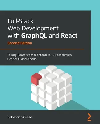 Full-Stack webfejlesztés GraphQL és React segítségével - Második kiadás: A React elvezetése a frontendtől a full-stackig a GraphQL és az Apollo segítségével - Full-Stack Web Development with GraphQL and React - Second Edition: Taking React from frontend to full-stack with GraphQL and Apollo