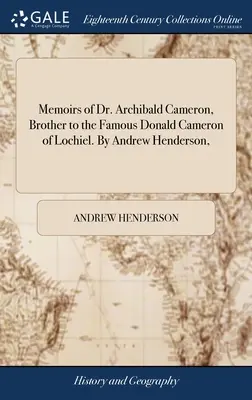 Dr. Archibald Cameron, a híres Lochiel-i Donald Cameron testvérének emlékiratai. Írta: Andrew Henderson, - Memoirs of Dr. Archibald Cameron, Brother to the Famous Donald Cameron of Lochiel. By Andrew Henderson,