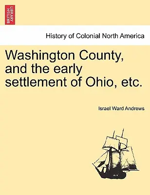 Washington megye és Ohio korai települése stb. - Washington County, and the Early Settlement of Ohio, Etc.