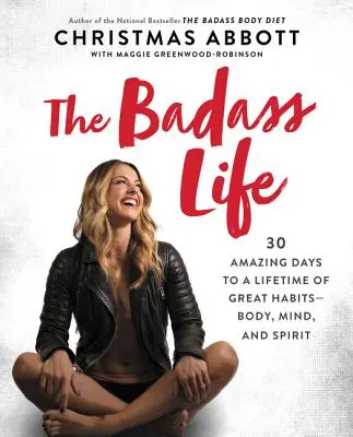 A Badass Life: 30 csodálatos nap az egész életen át tartó nagyszerű szokásokhoz - test, elme és szellem - The Badass Life: 30 Amazing Days to a Lifetime of Great Habits--Body, Mind, and Spirit
