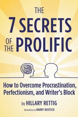 A termékenyek 7 titka: Hogyan győzzük le a halogatást, a perfekcionizmust és az írói blokkot? - The 7 Secrets of the Prolific: How to Overcome Procrastination, Perfectionism, and Writer's Block