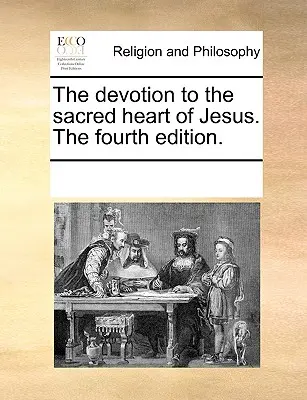 A Jézus Szent Szívéhez való ragaszkodás. negyedik kiadás. - The Devotion to the Sacred Heart of Jesus. the Fourth Edition.