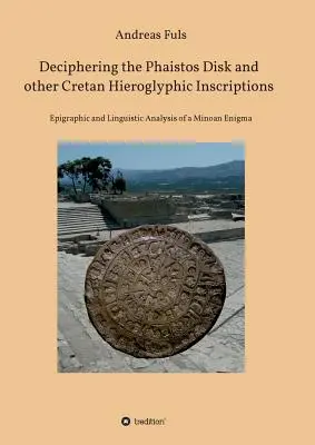 A Phaistos-korong és más krétai hieroglifikus feliratok megfejtése - Deciphering the Phaistos Disk and other Cretan Hieroglyphic Inscriptions