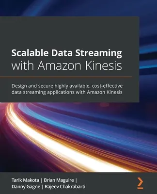 Skálázható adatfolyam az Amazon Kinesisszel: Nagymértékben rendelkezésre álló, költséghatékony adatfolyam-alkalmazások tervezése és biztosítása az Amazon Kinesis segítségével - Scalable Data Streaming with Amazon Kinesis: Design and secure highly available, cost-effective data streaming applications with Amazon Kinesis