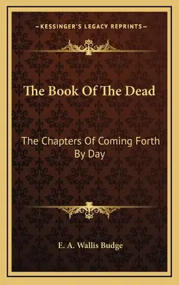 A halottak könyve: A napról napra való eljövetel fejezetei - The Book of the Dead: The Chapters of Coming Forth by Day