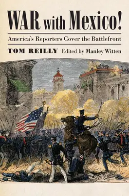 Háború Mexikóval! Amerika riporterei a csatatéren - War with Mexico!: America's Reporters Cover the Battlefront