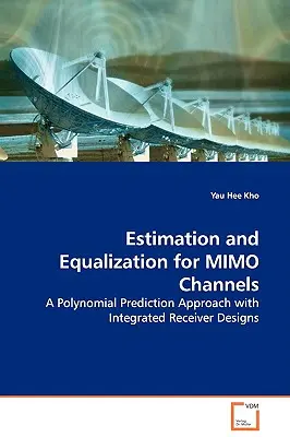 Becslés és kiegyenlítés MIMO-csatornákhoz - Polinomiális előrejelzési megközelítés integrált vevőkészüléktervezéssel - Estimation and Equalization for MIMO Channels - A Polynomial Prediction Approach with Integrated Receiver Designs