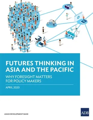 Jövőbeli gondolkodás Ázsiában és a csendes-óceáni térségben: Miért fontos a jövőbelátás a politikai döntéshozók számára? - Futures Thinking in Asia and the Pacific: Why Foresight Matters for Policy Makers