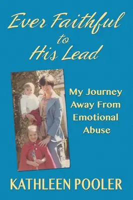 Mindig hűséges az Ő vezetéséhez: Az érzelmi bántalmazástól való távolodásom - Ever Faithful to His Lead: My Journey Away from Emotional Abuse