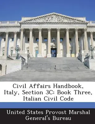 Polgári ügyek kézikönyve, Olaszország, 3c. szakasz: Hármas könyv, olasz polgári törvénykönyv - Civil Affairs Handbook, Italy, Section 3c: Book Three, Italian Civil Code