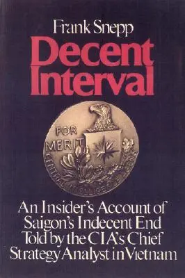 Tisztességes szünet: Egy bennfentes beszámolója Saigon illetlen végéről a Cia vietnami stratégiai főelemzőjének elbeszélése alapján - Decent Interval: An Insider's Account of Saigon's Indecent End Told by the Cia's Chief Strategy Analyst in Vietnam