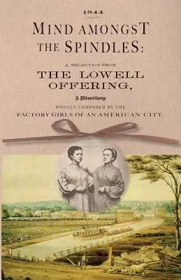 Elme az orsók között: Válogatás a Lowell-ajánlatból - Mind Amongst the Spindles: A Selection from the Lowell Offering