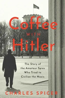 Kávé Hitlerrel: A nácikat civilizálni próbáló amatőr kémek el nem mondott története - Coffee with Hitler: The Untold Story of the Amateur Spies Who Tried to Civilize the Nazis