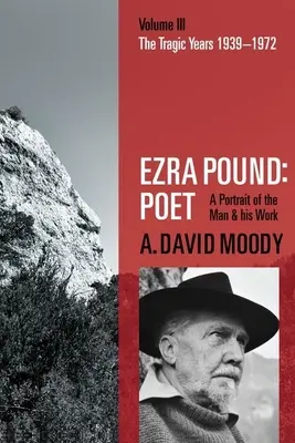 Ezra Pound: Poet: III. kötet: A tragikus évek 1939-1972 - Ezra Pound: Poet: Volume III: The Tragic Years 1939-1972