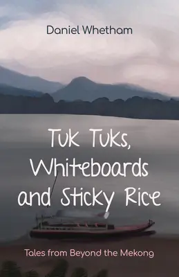 Tuk-tukok, táblák és ragacsos rizs: Mesék a Mekongon túlról - Tuk-Tuks, Whiteboards, and Sticky Rice: Tales from Beyond the Mekong