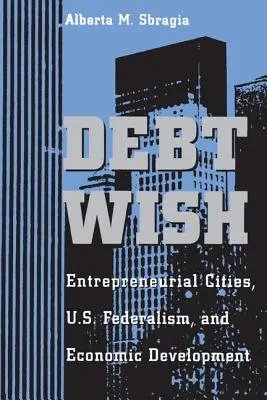 Debt Wish: Vállalkozói városok, amerikai föderalizmus és gazdasági fejlődés - Debt Wish: Entrepreneurial Cities, U.S. Federalism, and Economic Development