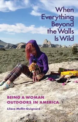 Amikor a falakon túl minden vadon: Nőnek lenni a szabadban Amerikában - When Everything Beyond the Walls Is Wild: Being a Woman Outdoors in America