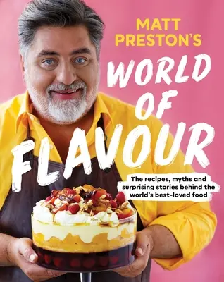 Matt Preston: Az ízek világa: Receptek, mítoszok és meglepő történetek a világ legkedveltebb ételei mögött - Matt Preston's World of Flavour: The Recipes, Myths and Surprising Stories Behind the World's Best-Loved Food