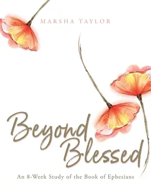 Túl az áldáson: A 8 hetes tanulmány az Efézusi levélről - Beyond Blessed: An 8-Week Study of the Book of Ephesians