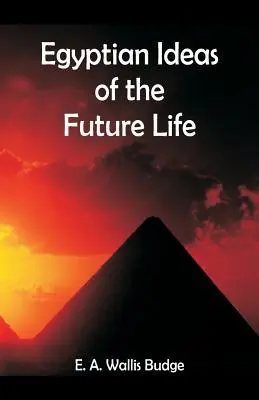 Az egyiptomi elképzelések a jövőbeli életről - Egyptian Ideas of the Future Life