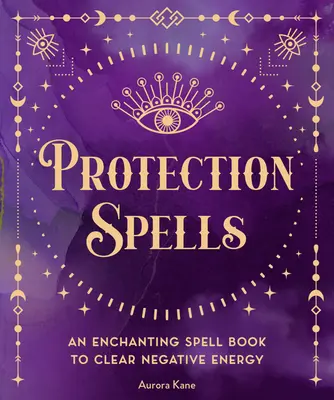 Védelmi varázslatok: Varázslatos varázsigék a negatív energiák eltávolítására - Protection Spells: An Enchanting Spell Book to Clear Negative Energy