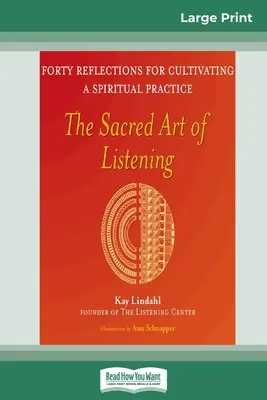 A hallgatás szent művészete: Negyven elmélkedés a spirituális gyakorlat ápolásához (16pt Large Print Edition) - The Sacred Art of Listening: Forty Reflections for Cultivating a Spiritual Practice (16pt Large Print Edition)