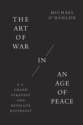 A háború művészete a béke korában: Az Egyesült Államok nagystratégiája és a határozott önmérséklet - The Art of War in an Age of Peace: U.S. Grand Strategy and Resolute Restraint