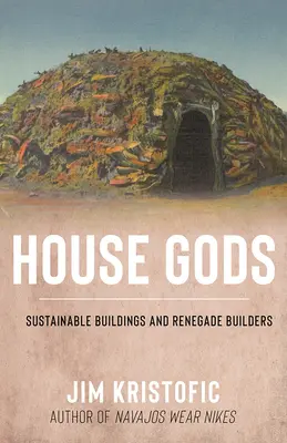 Ház istenek: Fenntartható épületek és renegát építők - House Gods: Sustainable Buildings and Renegade Builders