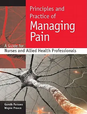 A fájdalom kezelésének alapelvei és gyakorlata: Útmutató ápolók és szövetséges egészségügyi szakemberek számára - Principles and Practice of Managing Pain: A Guide for Nurses and Allied Health Professionals