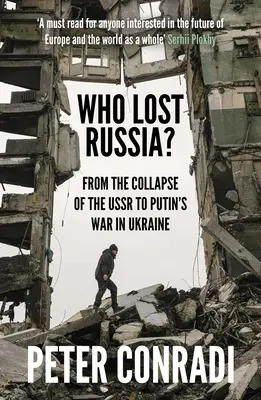 Ki vesztette el Oroszországot? A Szovjetunió összeomlásától Putyin Ukrajna elleni háborújáig - Who Lost Russia?: From the Collapse of the USSR to Putin's War on Ukraine