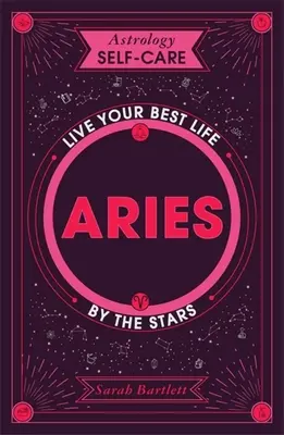 Asztrológiai öngondoskodás: Kos: A csillagok szerint éld a legjobb életed - Astrology Self-Care: Aries: Live Your Best Life by the Stars