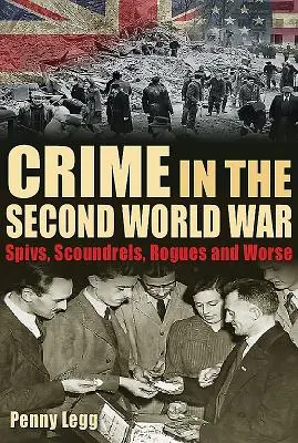 Bűnözés a második világháborúban: Spivs, Scoundrels, Rogues and Worse (Bűnözés a második világháborúban: Spivs, Scoundrels, Rogues and Worse) - Crime in the Second World War: Spivs, Scoundrels, Rogues and Worse