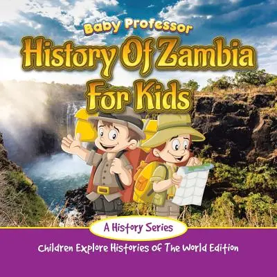 Zambia története gyerekeknek: A History Series - A világ történelmét felfedező gyerekeknek kiadás - History Of Zambia For Kids: A History Series - Children Explore Histories Of The World Edition
