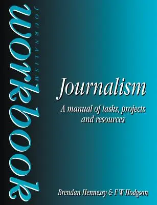 Újságírás munkafüzet: Feladatok, projektek és források kézikönyve - Journalism Workbook: A Manual of Tasks, Projects and Resources